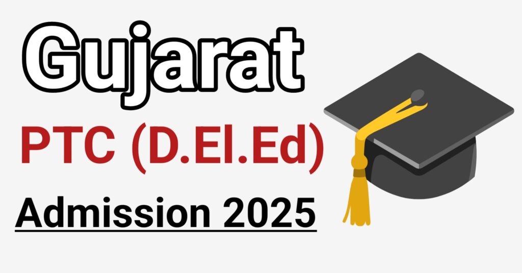Gujarat PTC (D.El.Ed) Admission 2025: Application, Eligibility, Dates & More